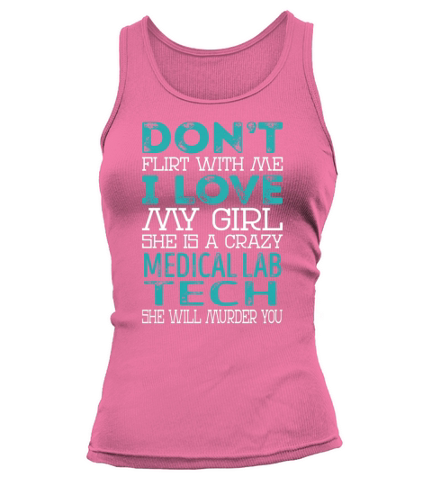 Dont Flirt With Me My Girl is a Crazy Medical Lab Tech She will Murder YOU Job Title Shirts Tank top Woman