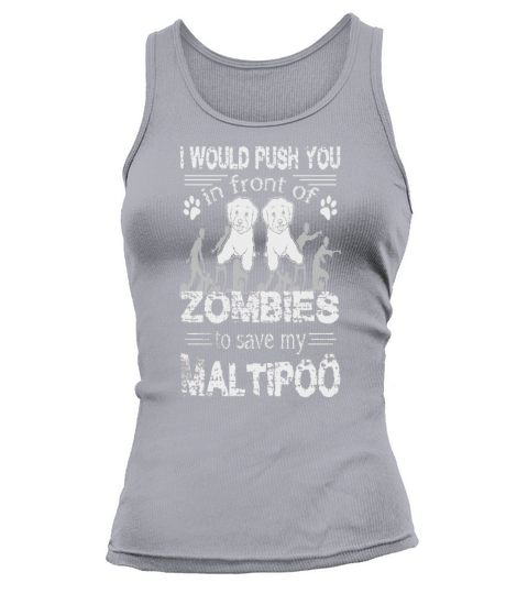 I would push you in front of zombies to  Save My Maltipoo Tank top Woman