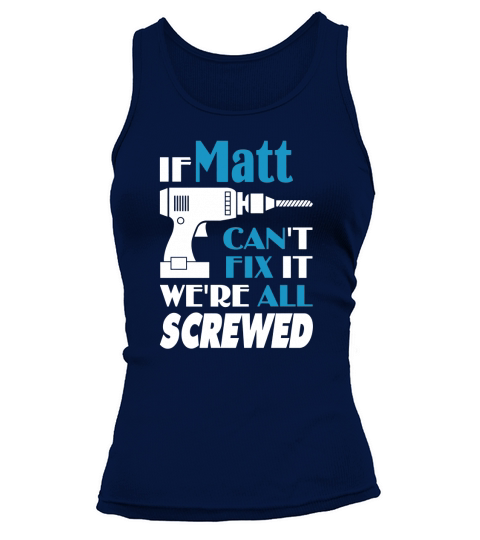 If matt cant fix it we are all screwed Tank top Woman