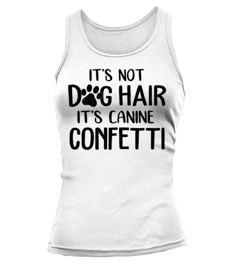Its Not Dog Hair Its Canine Confetti Funny Dog Tank top Woman