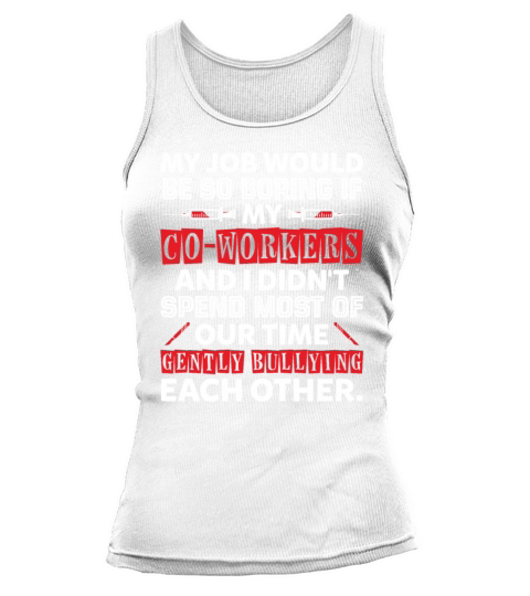 My Job Would Be So Boring If My Co Workers Tank top Woman