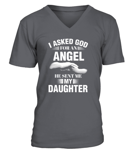 I ASKED GOD FOR AN ANGEL HE SENT ME MY DAUGHTER V-Neck T-shirt