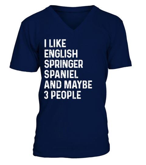 I Like English Springer Spaniel And Maybe 3 People V-Neck T-shirt