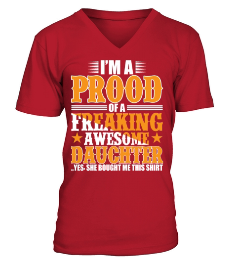 I M A PROOD DAD OF A FREAKING AWESOME DAUCHTER V-Neck T-shirt
