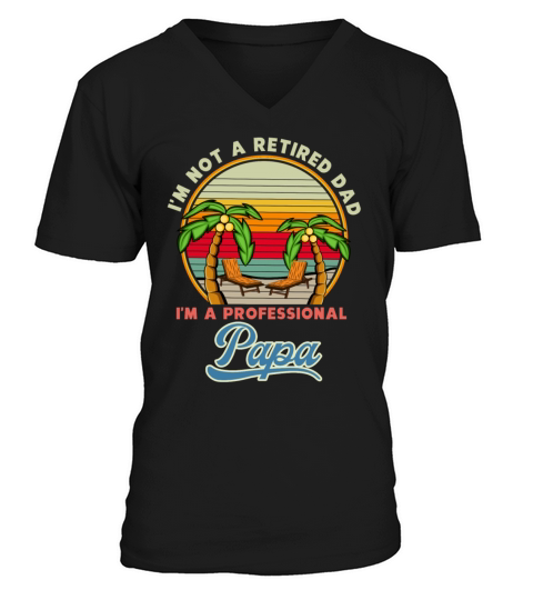 Im Not a Retired Dad Im A Professional Papa V-Neck T-shirt