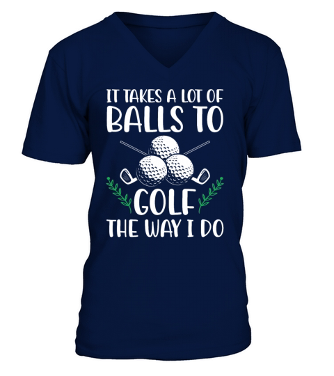 It Takes A Lot of Balls To Golf Like I Do Golfers V-Neck T-shirt
