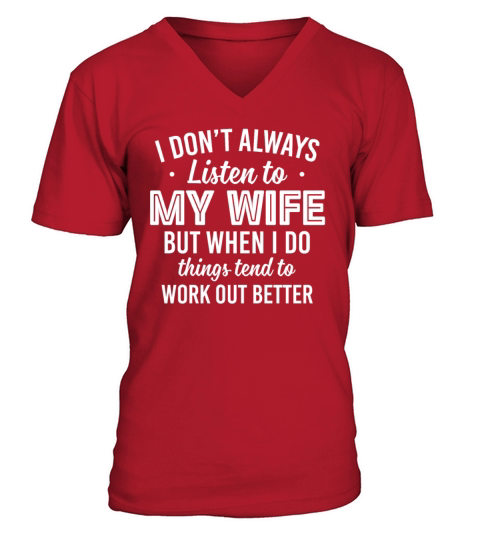 ont Always Listen To My Wife But When I Do Things V-Neck T-shirt