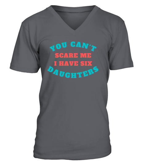 You Cant Scare Me I Have Six Daughters V-Neck T-shirt