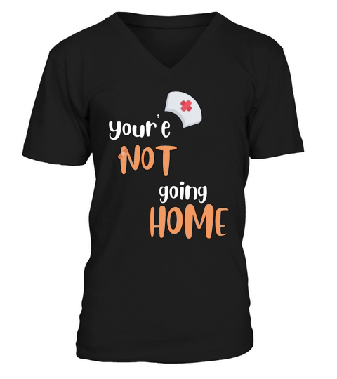 Youre Not Going Home School Nurse V-Neck T-shirt