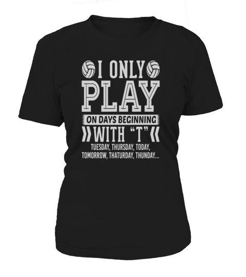 I Only Play Volleyball On Days Beginning With T T T-Shirt Women's T-Shirt