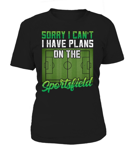 Sorry I Cant I Have Plans On The Sports Field Women's T-Shirt