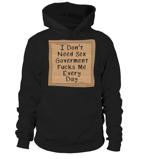 I dont need Sex Goverment Fucks me Every Day Hoodie Unisex