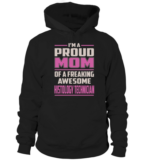 Im a Proud Mom of a Freaking Awesome Histology Technician Job Shirts Hoodie Unisex