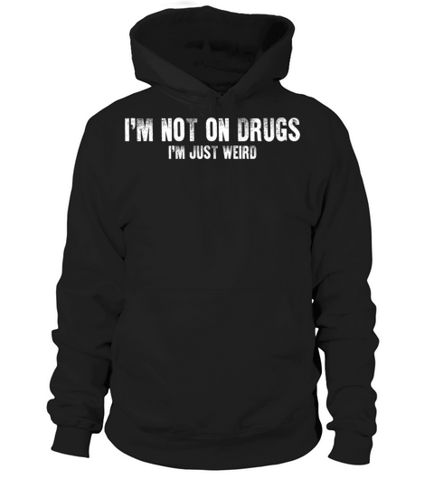 Im Not On Drugs Im Just Weird Hoodie Unisex