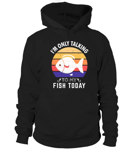 Im Only Talking to My Fish Today Funny Fish quote Hoodie Unisex