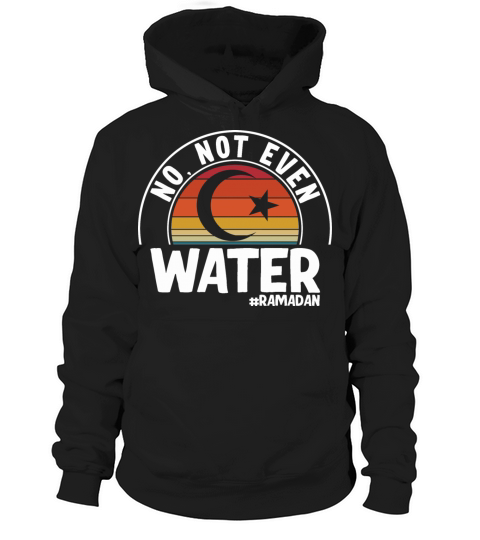No Not Even Water Ramadan Hoodie Unisex