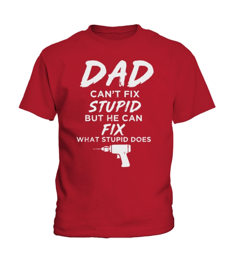 Dad Can’t Fix What Stupid Does Funny Kids T-Shirt
