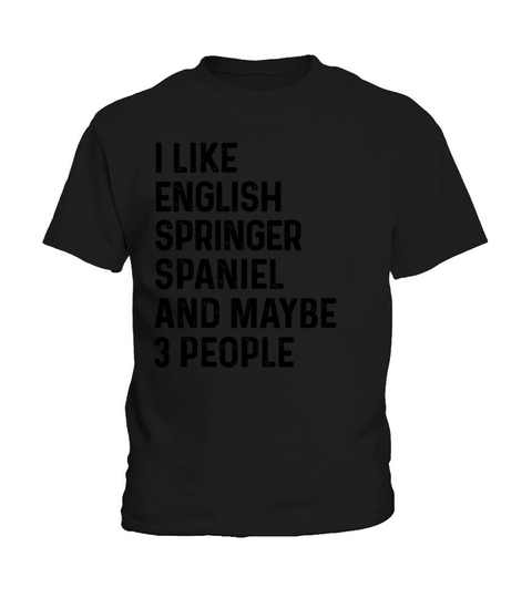 I Like English Springer Spaniel And Maybe 3 Kids T-Shirt