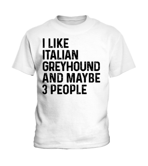 I Like Italian Greyhound And Maybe 3 People Dog Kids T-Shirt