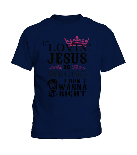 If lovin Jesus is wrong i dont want be right Kids T-Shirt