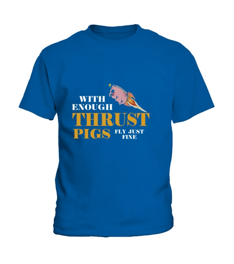 With Enough Thrust Pigs Fly Just Fine Shirt Kids T-Shirt