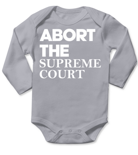 Abort The Supreme Court Long Sleeve Baby One-Piece