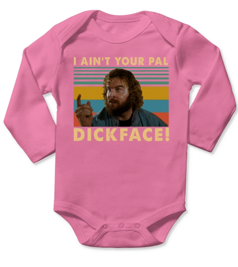 Donald Gibb I ain’t your pal dick face Vintage shirt Long Sleeve Baby One-Piece