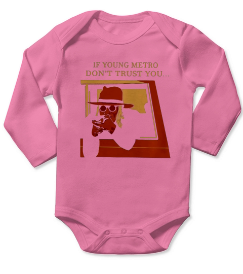 If Young Metro Dont Trust You Long Sleeve Baby One-Piece