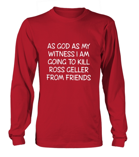 As God As My Witness I Am Going To Kill Ross Geller From Friends Shirt Long sleeved Unisex