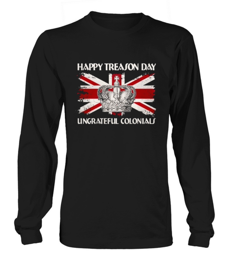 Happy Treason Day Ungrateful Colonials 4th of July T-Shirt Long sleeved Unisex
