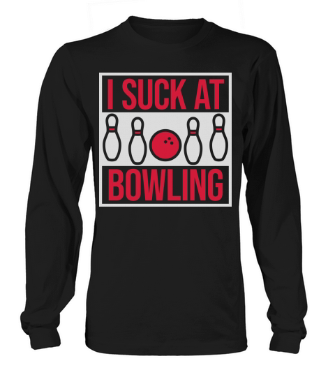 I suck at bowling Long sleeved Unisex