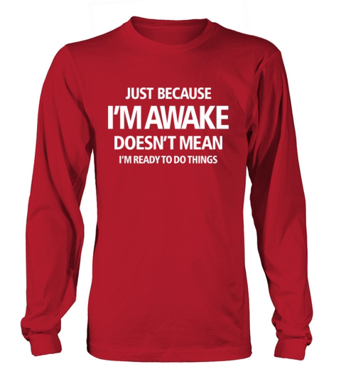 Just Because Im Awake - Funny Saying Long sleeved Unisex