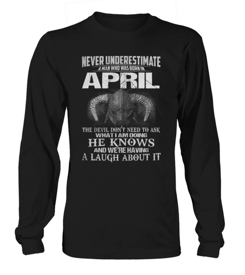 Never Underestimate A Man Who Was Born In April Long sleeved Unisex
