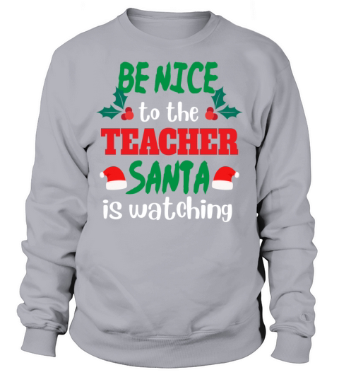 Be nice to the Teacher Santa is watching Sweatshirt Unisex