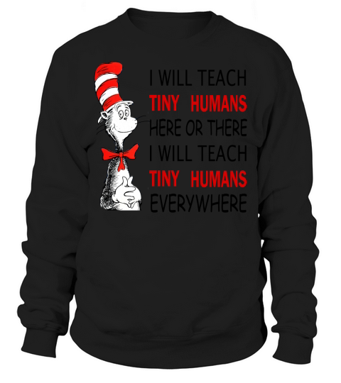Dr Seuss I will teach Tiny Humans here or there everywhere - Unisex Long Sleeve Sweatshirt Unisex