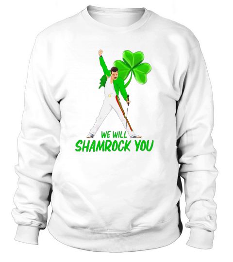 Freddie Mercury we will shamrock you shirt Sweatshirt Unisex
