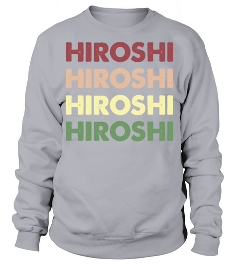 Hiroshi Shirt - Funny Personalized Name Hiroshi Sweatshirt Unisex