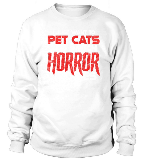 I Just Want To Pet Cats And Watch Horror Movies Sweatshirt Unisex