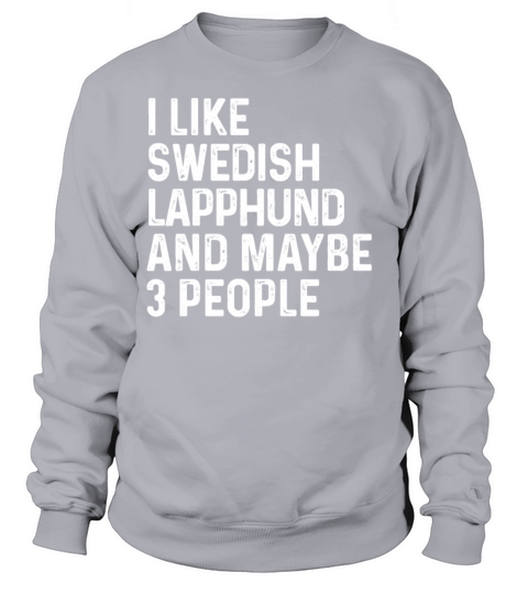 I Like Swedish Lapphund And Maybe 3 People Dog Sweatshirt Unisex