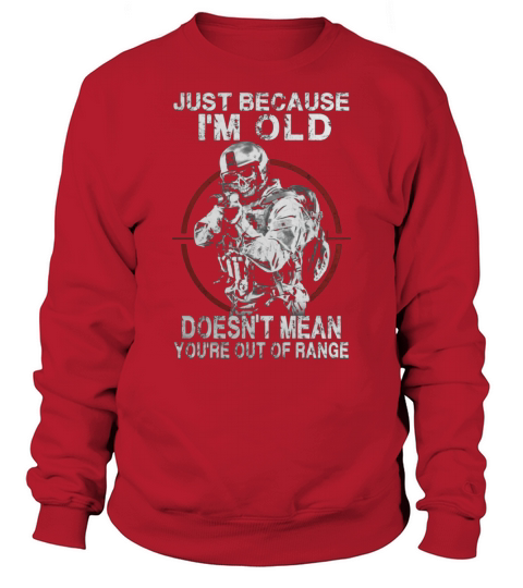 JUST BECAUSE IM OLD DOESNT MEAN YOURE OUT OF RANGE Sweatshirt Unisex