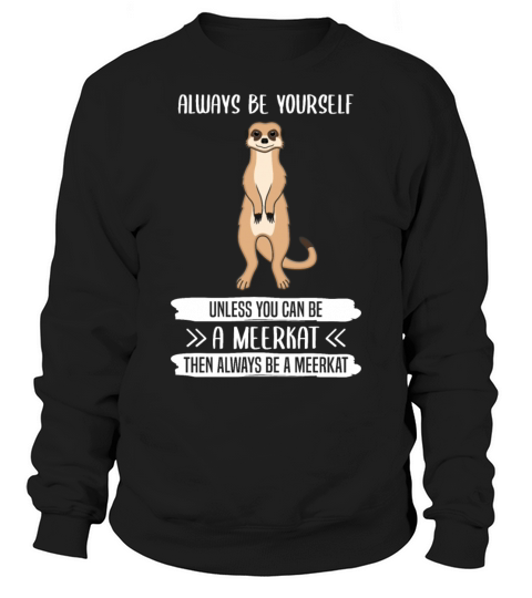Meerkat Always Be Yourself Quote Gift Sweatshirt Unisex