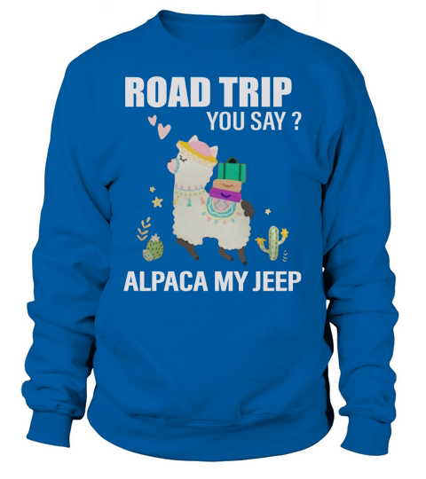 Road trip you say alpaca my jeep Sweatshirt Unisex
