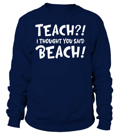 Teach I Thought You Said Beach Vacation Teacher Sweatshirt Unisex