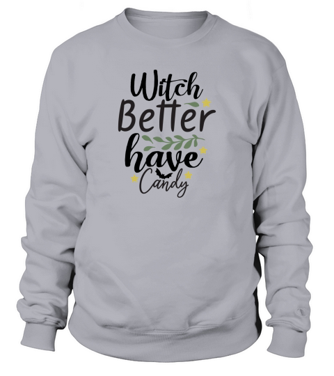 Witch better have my candy shirt for halloween party Sweatshirt Unisex