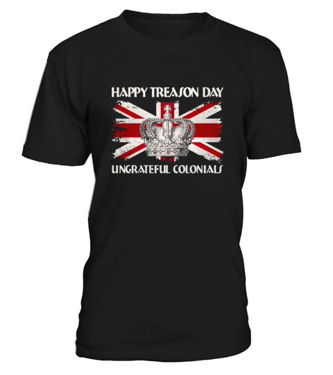 Happy Treason Day Ungrateful Colonials 4th of July T-Shirt T-Shirt Unisex