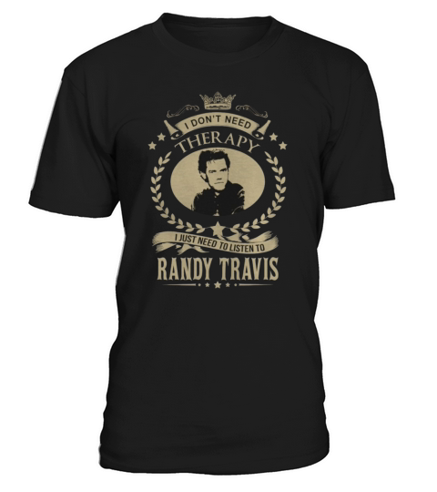 I Dont Need Therapy I Just Need To Listen To RANDY TRAVIS T-Shirt Unisex