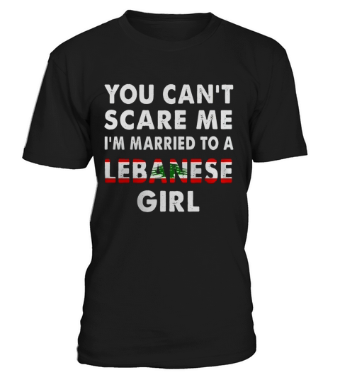Mens You Cant Scare Me Im Married To A Lebanese Girl T-Shirt Unisex