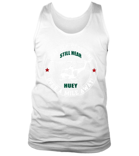 Deaf Old Veterans Still Hear Huey Over A Mile Away tshirt Tank Top Unisex