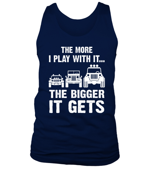 Funny Jeeps Bigger Apparel The More I Play With It Gets T Shirt Tank Top Unisex