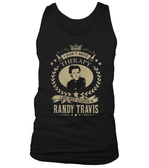 I Dont Need Therapy I Just Need To Listen To RANDY TRAVIS Tank Top Unisex
